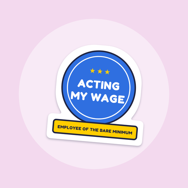 Acting My Wage sticker