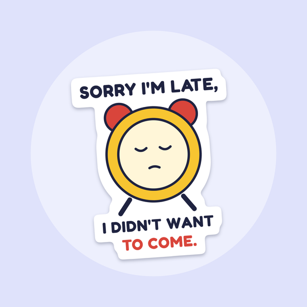 Sorry I'm Late, I Didn't Want to Come sticker