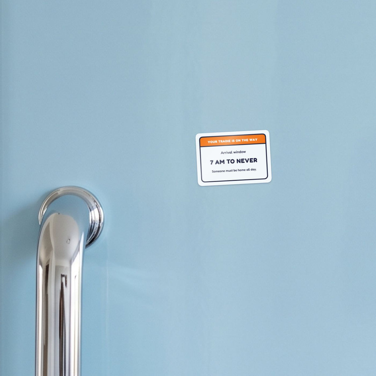 Your Tradie: 7 am to Never sticker on a blue fridge door